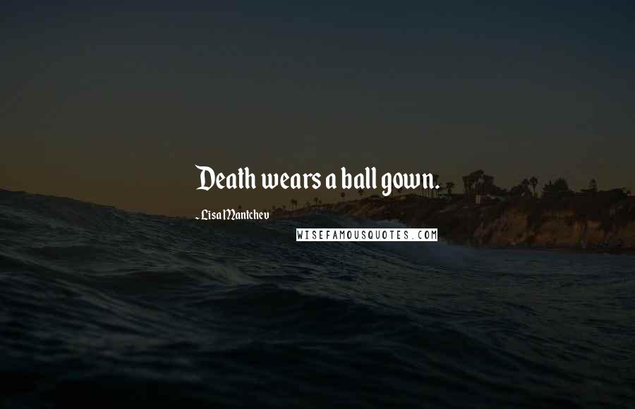 Lisa Mantchev Quotes: Death wears a ball gown.