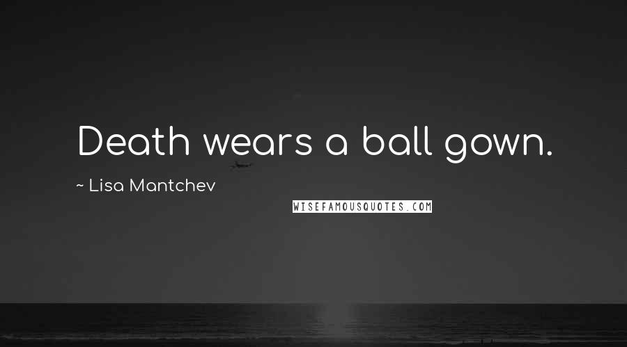 Lisa Mantchev Quotes: Death wears a ball gown.