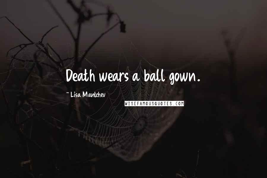Lisa Mantchev Quotes: Death wears a ball gown.