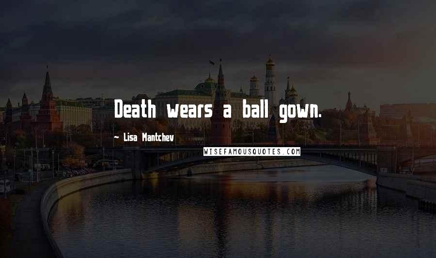 Lisa Mantchev Quotes: Death wears a ball gown.