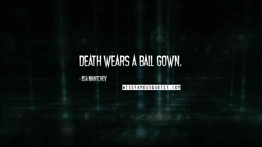 Lisa Mantchev Quotes: Death wears a ball gown.