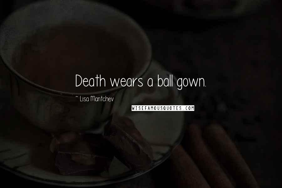 Lisa Mantchev Quotes: Death wears a ball gown.