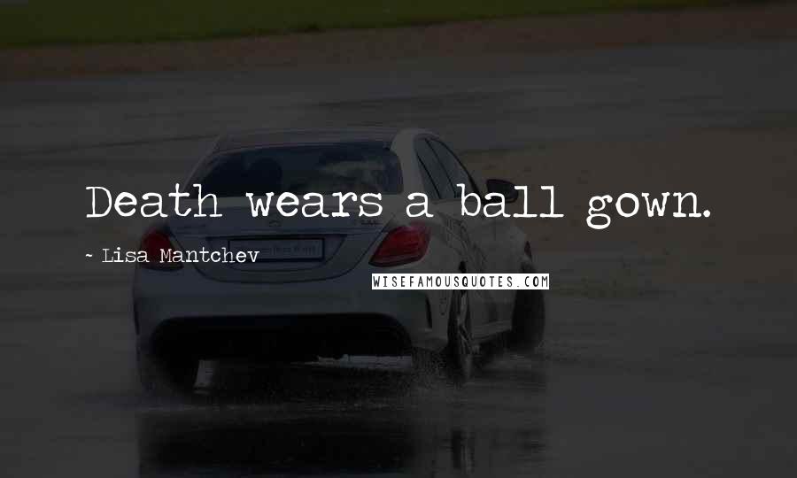 Lisa Mantchev Quotes: Death wears a ball gown.