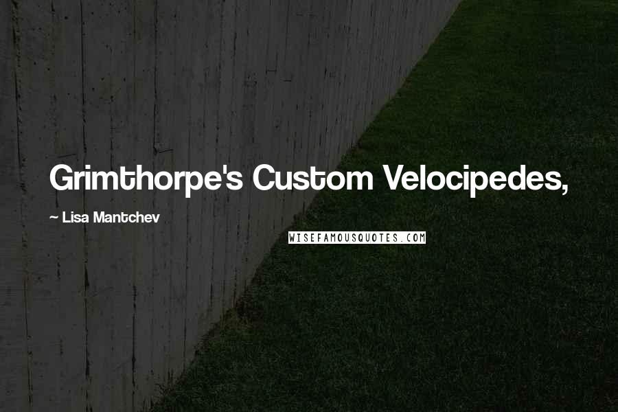 Lisa Mantchev Quotes: Grimthorpe's Custom Velocipedes,
