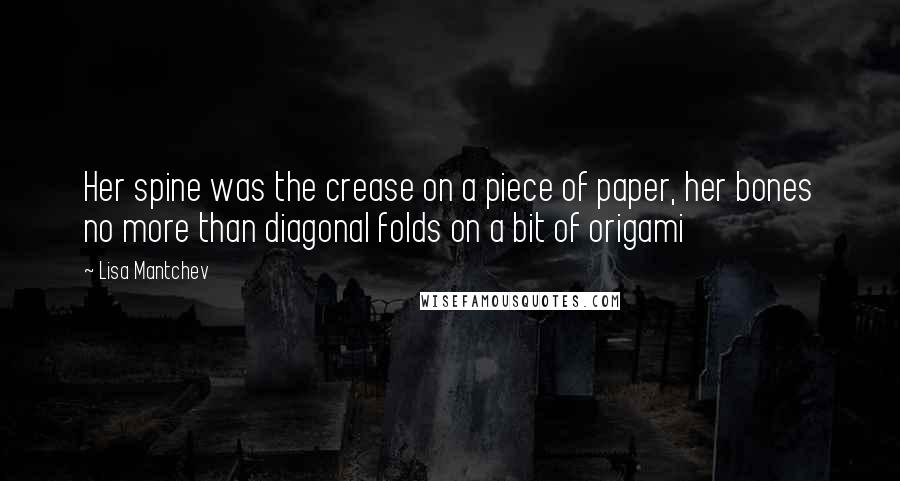 Lisa Mantchev Quotes: Her spine was the crease on a piece of paper, her bones no more than diagonal folds on a bit of origami