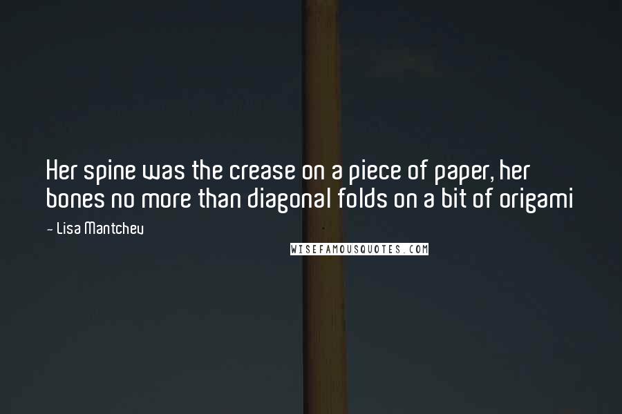 Lisa Mantchev Quotes: Her spine was the crease on a piece of paper, her bones no more than diagonal folds on a bit of origami