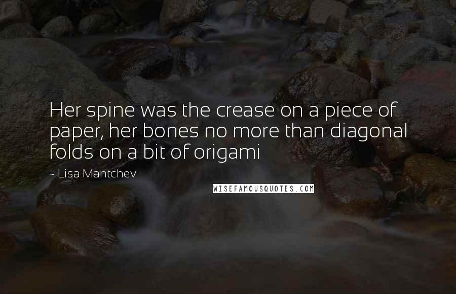 Lisa Mantchev Quotes: Her spine was the crease on a piece of paper, her bones no more than diagonal folds on a bit of origami
