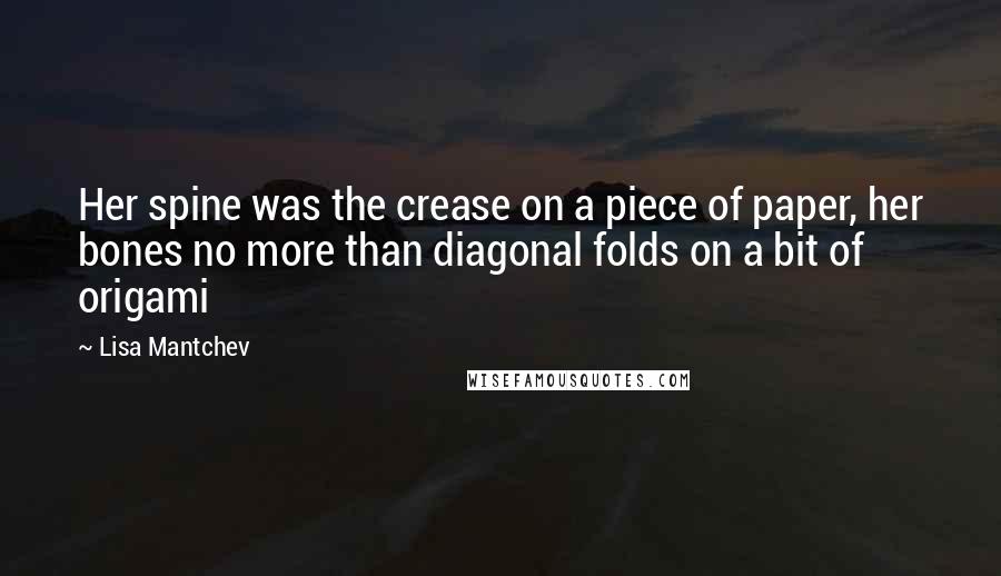 Lisa Mantchev Quotes: Her spine was the crease on a piece of paper, her bones no more than diagonal folds on a bit of origami