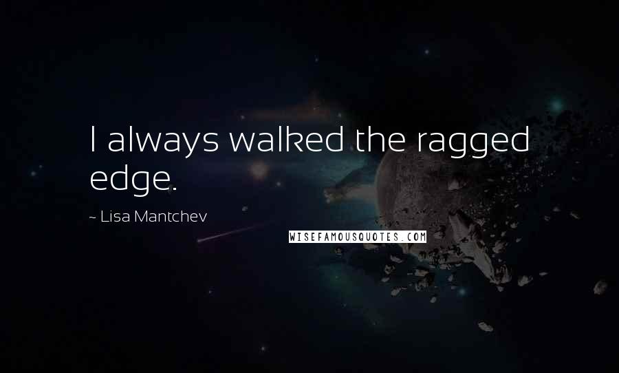 Lisa Mantchev Quotes: I always walked the ragged edge.