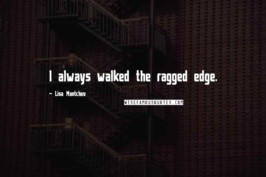 Lisa Mantchev Quotes: I always walked the ragged edge.