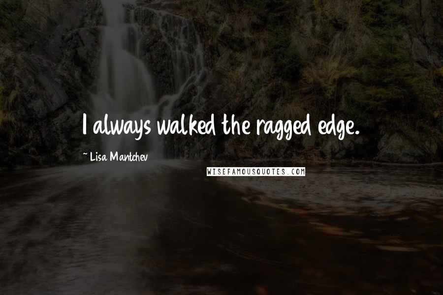Lisa Mantchev Quotes: I always walked the ragged edge.