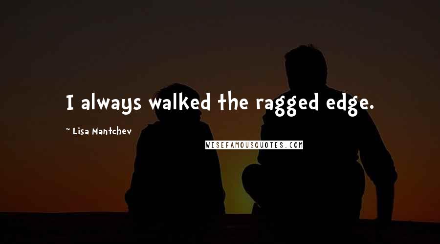 Lisa Mantchev Quotes: I always walked the ragged edge.