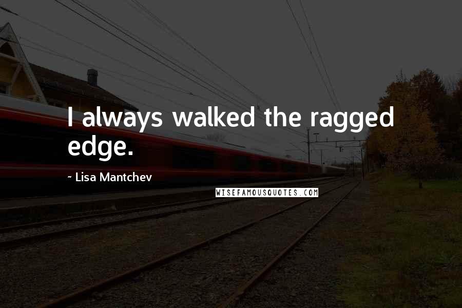 Lisa Mantchev Quotes: I always walked the ragged edge.