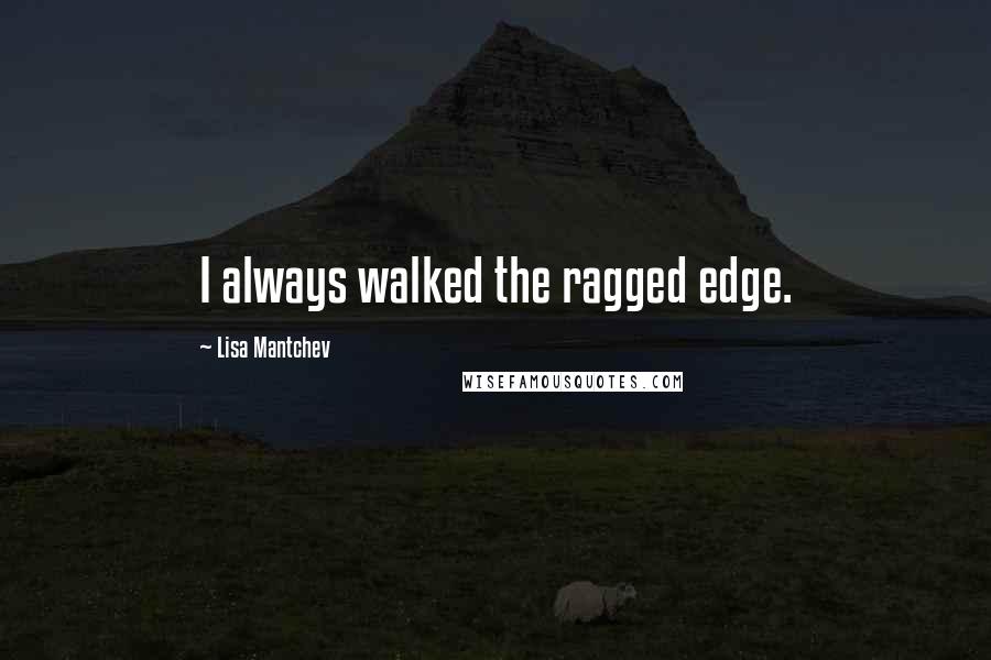 Lisa Mantchev Quotes: I always walked the ragged edge.