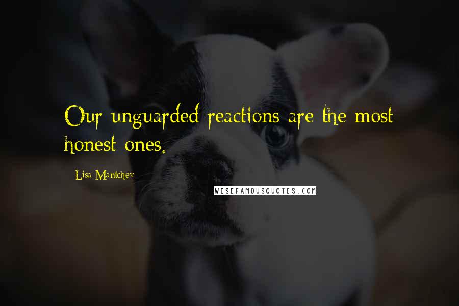 Lisa Mantchev Quotes: Our unguarded reactions are the most honest ones.