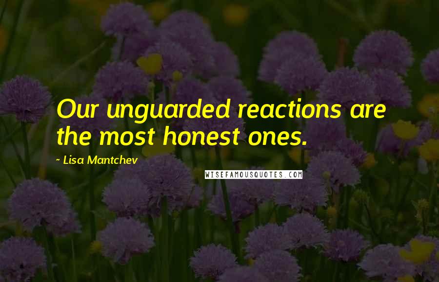 Lisa Mantchev Quotes: Our unguarded reactions are the most honest ones.