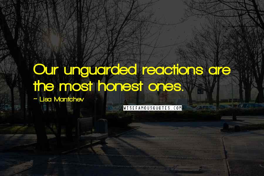 Lisa Mantchev Quotes: Our unguarded reactions are the most honest ones.