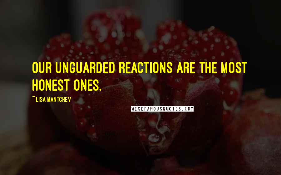 Lisa Mantchev Quotes: Our unguarded reactions are the most honest ones.