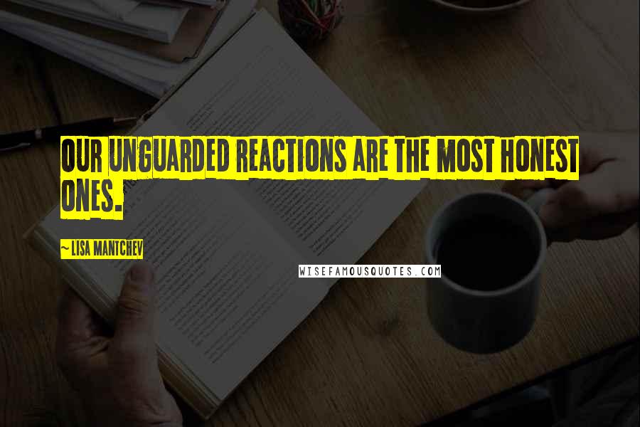 Lisa Mantchev Quotes: Our unguarded reactions are the most honest ones.