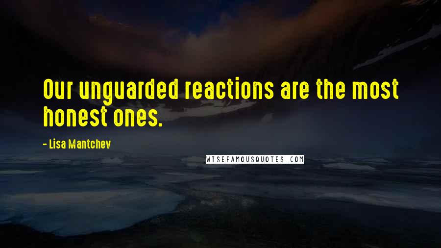 Lisa Mantchev Quotes: Our unguarded reactions are the most honest ones.