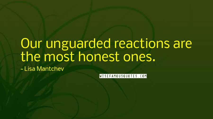 Lisa Mantchev Quotes: Our unguarded reactions are the most honest ones.