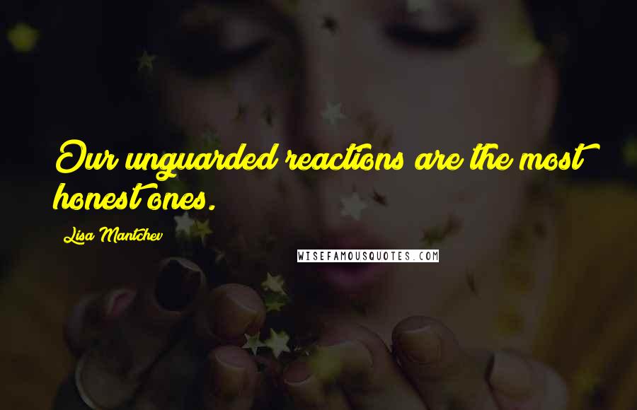Lisa Mantchev Quotes: Our unguarded reactions are the most honest ones.