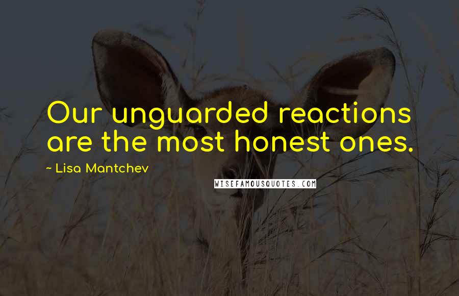 Lisa Mantchev Quotes: Our unguarded reactions are the most honest ones.