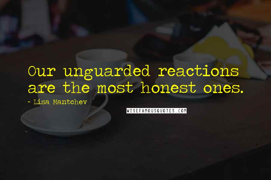 Lisa Mantchev Quotes: Our unguarded reactions are the most honest ones.