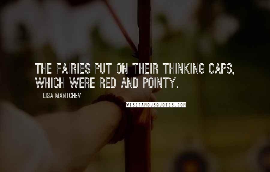Lisa Mantchev Quotes: The fairies put on their thinking caps, which were red and pointy.