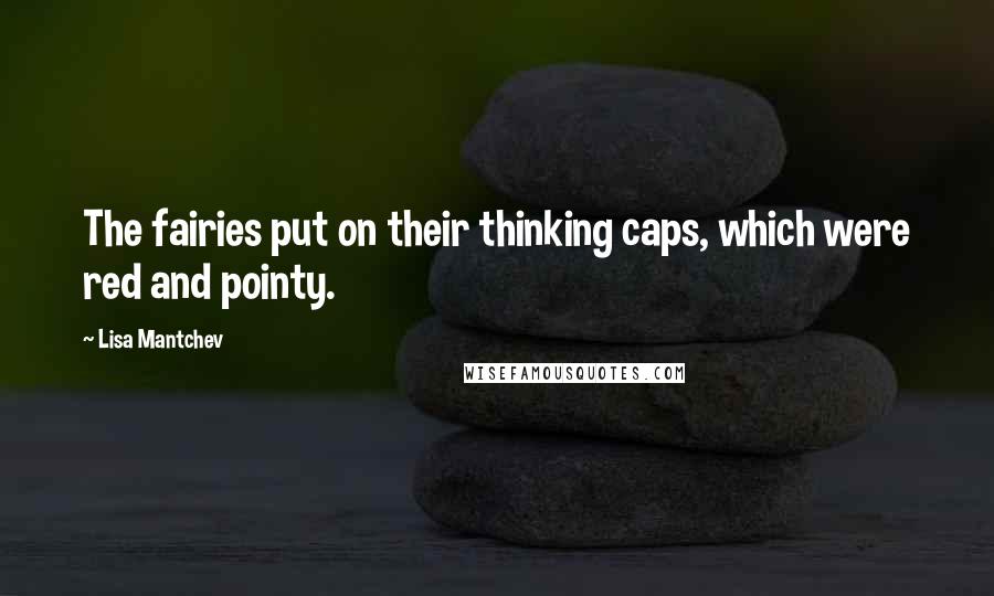 Lisa Mantchev Quotes: The fairies put on their thinking caps, which were red and pointy.