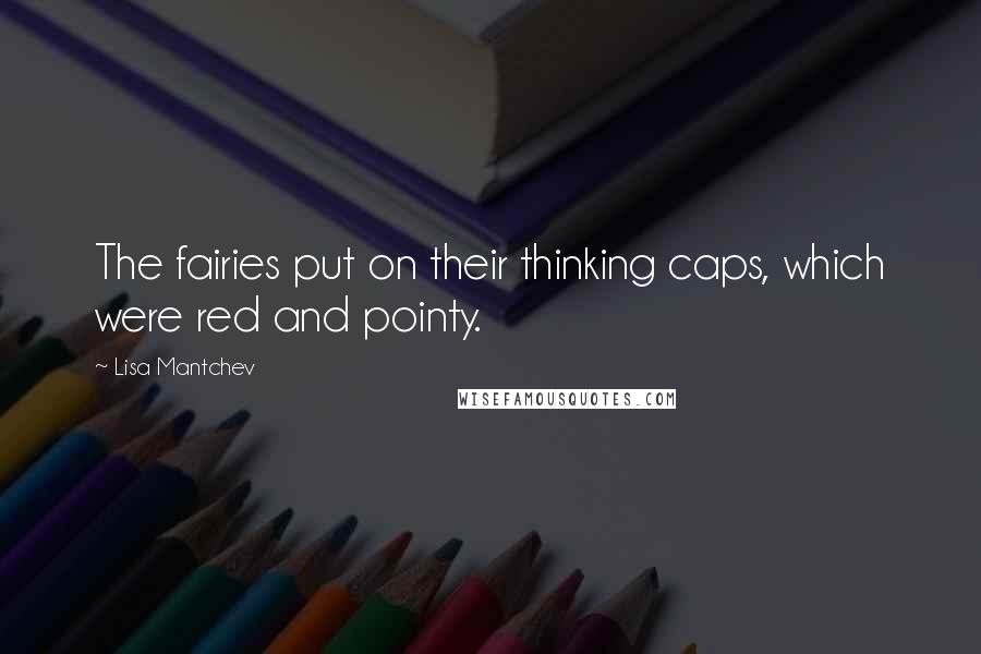 Lisa Mantchev Quotes: The fairies put on their thinking caps, which were red and pointy.