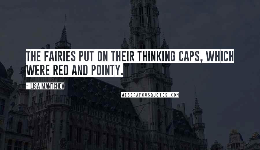 Lisa Mantchev Quotes: The fairies put on their thinking caps, which were red and pointy.