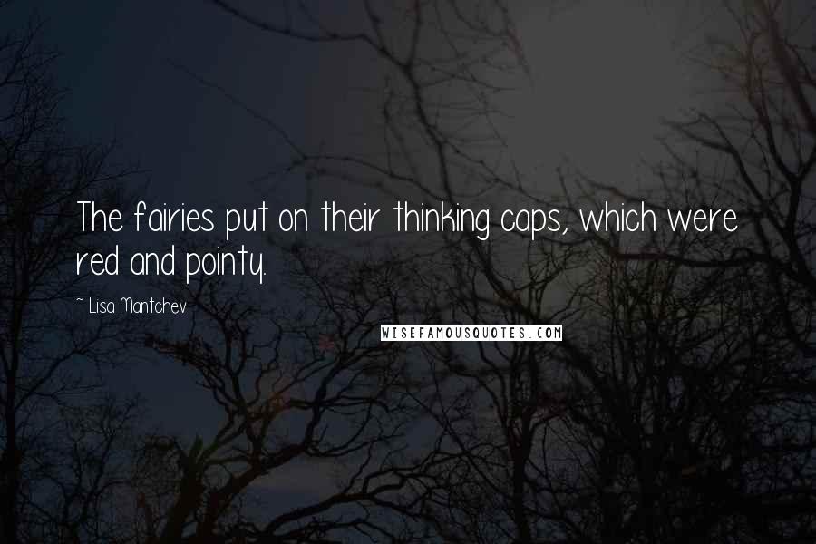 Lisa Mantchev Quotes: The fairies put on their thinking caps, which were red and pointy.