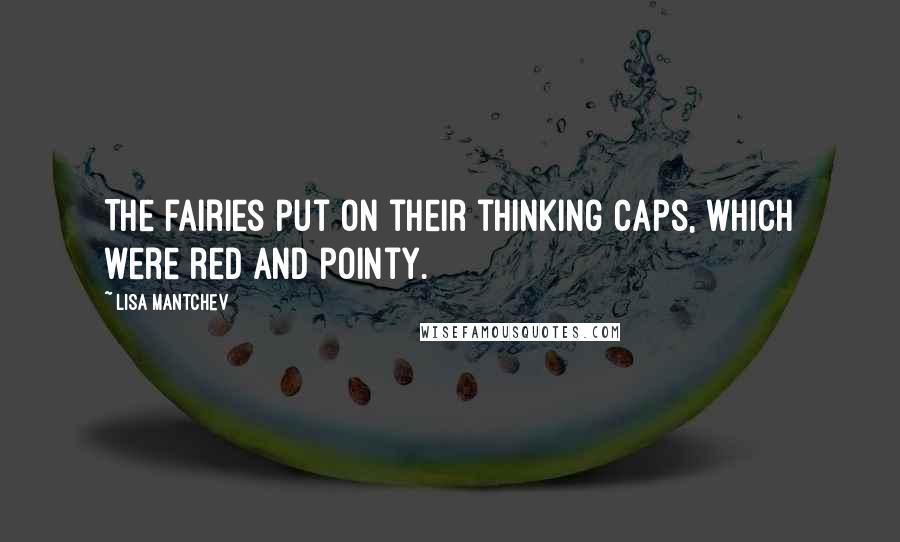 Lisa Mantchev Quotes: The fairies put on their thinking caps, which were red and pointy.