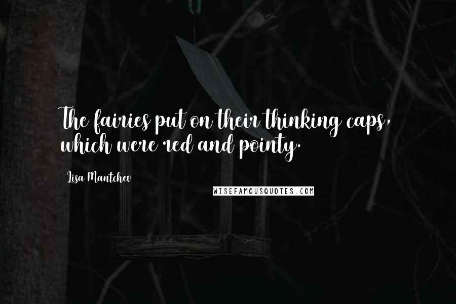 Lisa Mantchev Quotes: The fairies put on their thinking caps, which were red and pointy.