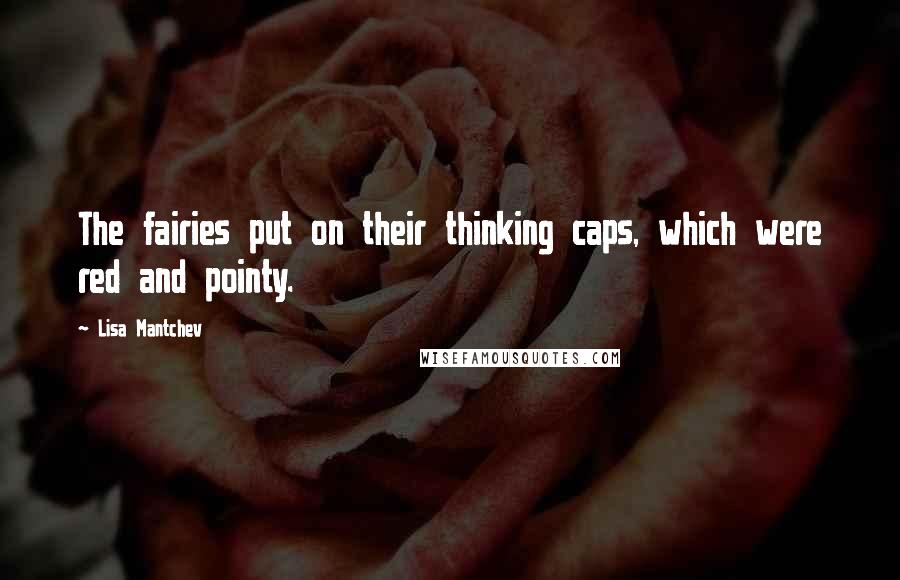 Lisa Mantchev Quotes: The fairies put on their thinking caps, which were red and pointy.