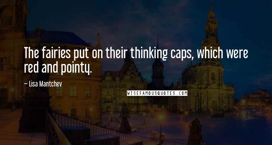 Lisa Mantchev Quotes: The fairies put on their thinking caps, which were red and pointy.