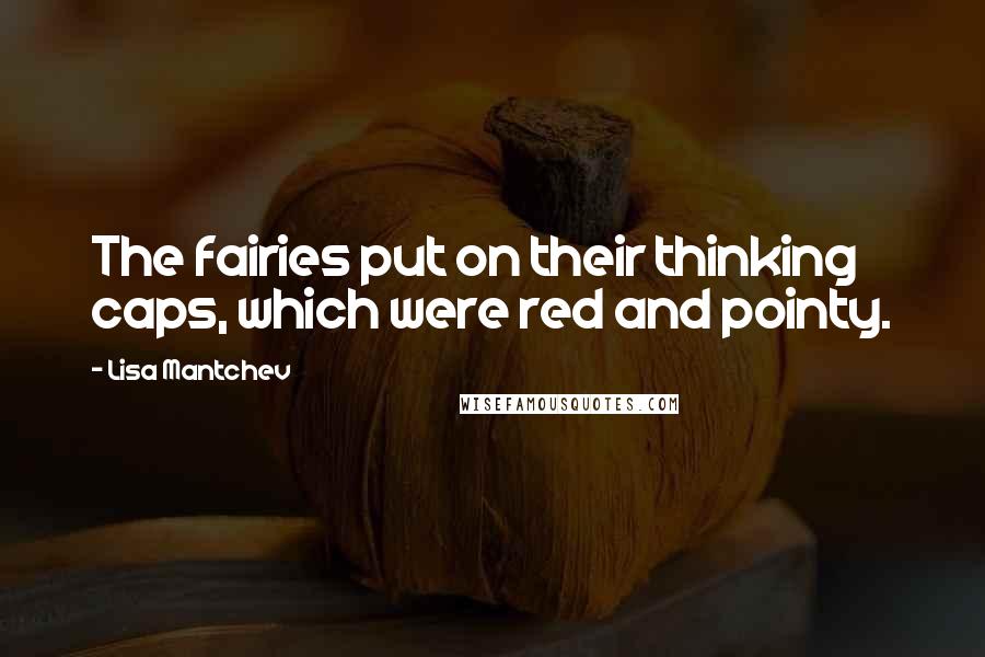 Lisa Mantchev Quotes: The fairies put on their thinking caps, which were red and pointy.