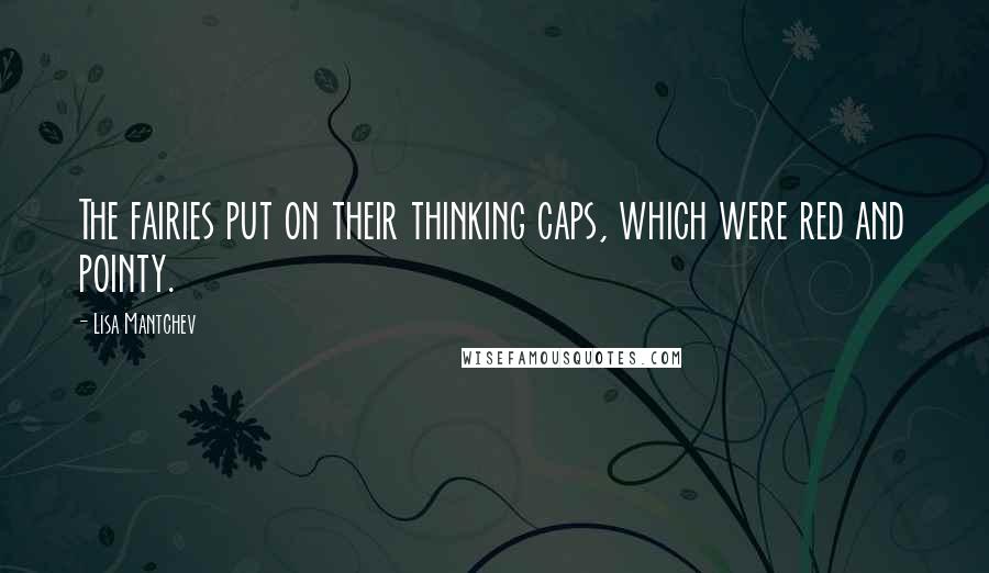 Lisa Mantchev Quotes: The fairies put on their thinking caps, which were red and pointy.