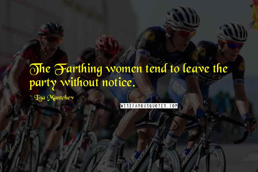 Lisa Mantchev Quotes: The Farthing women tend to leave the party without notice.