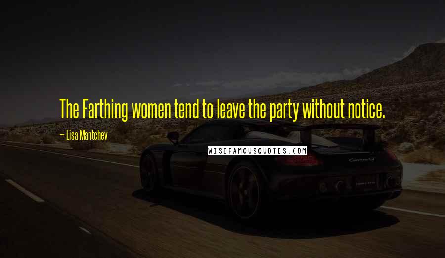 Lisa Mantchev Quotes: The Farthing women tend to leave the party without notice.