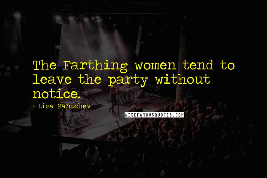 Lisa Mantchev Quotes: The Farthing women tend to leave the party without notice.