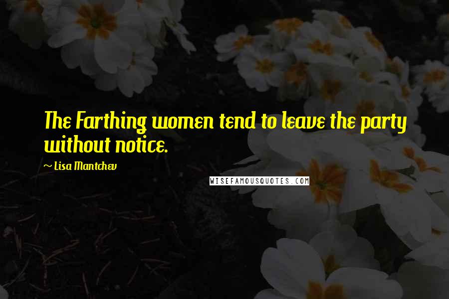 Lisa Mantchev Quotes: The Farthing women tend to leave the party without notice.