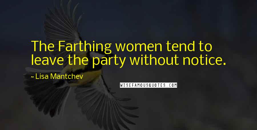 Lisa Mantchev Quotes: The Farthing women tend to leave the party without notice.