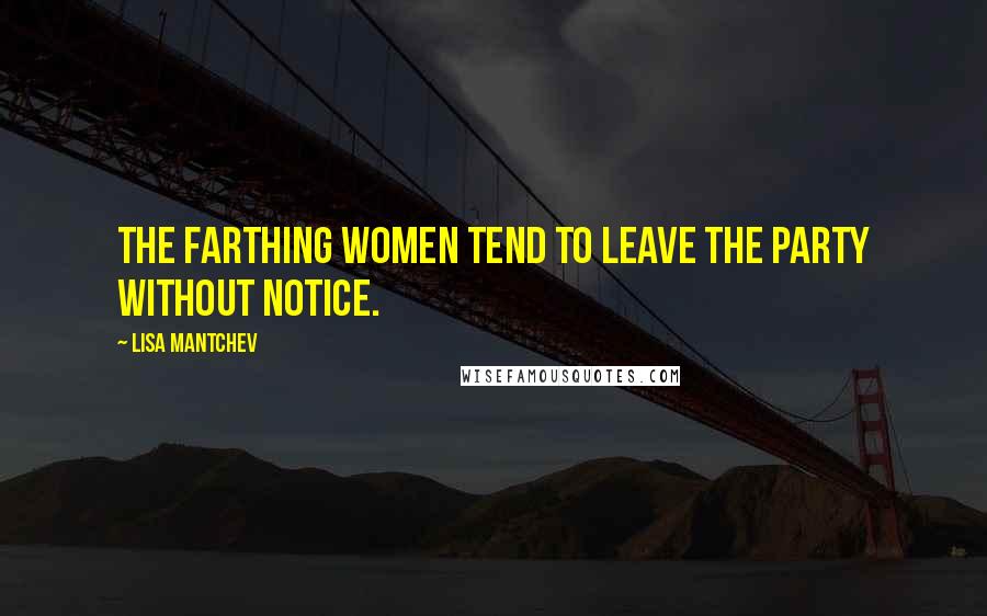 Lisa Mantchev Quotes: The Farthing women tend to leave the party without notice.