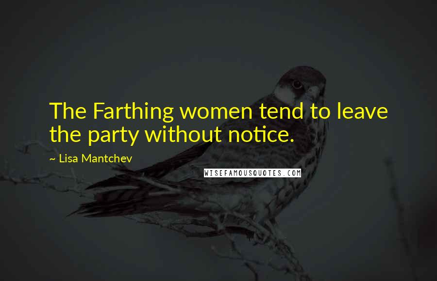 Lisa Mantchev Quotes: The Farthing women tend to leave the party without notice.