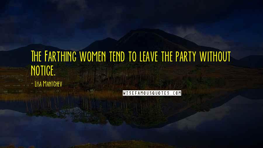 Lisa Mantchev Quotes: The Farthing women tend to leave the party without notice.