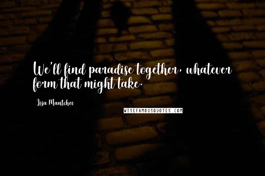 Lisa Mantchev Quotes: We'll find paradise together, whatever form that might take.