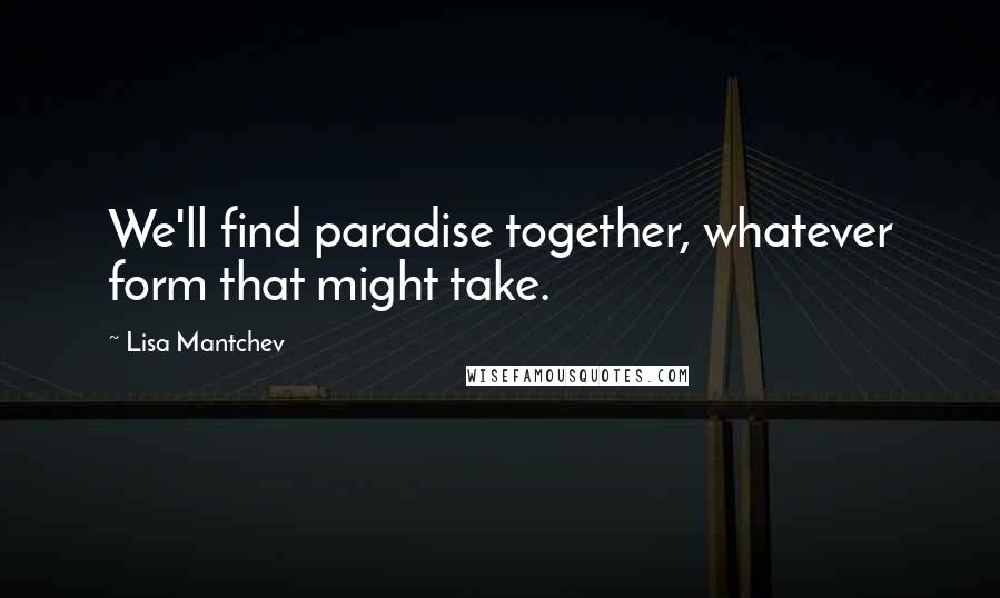 Lisa Mantchev Quotes: We'll find paradise together, whatever form that might take.