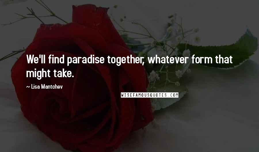 Lisa Mantchev Quotes: We'll find paradise together, whatever form that might take.